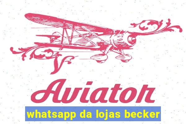 whatsapp da lojas becker